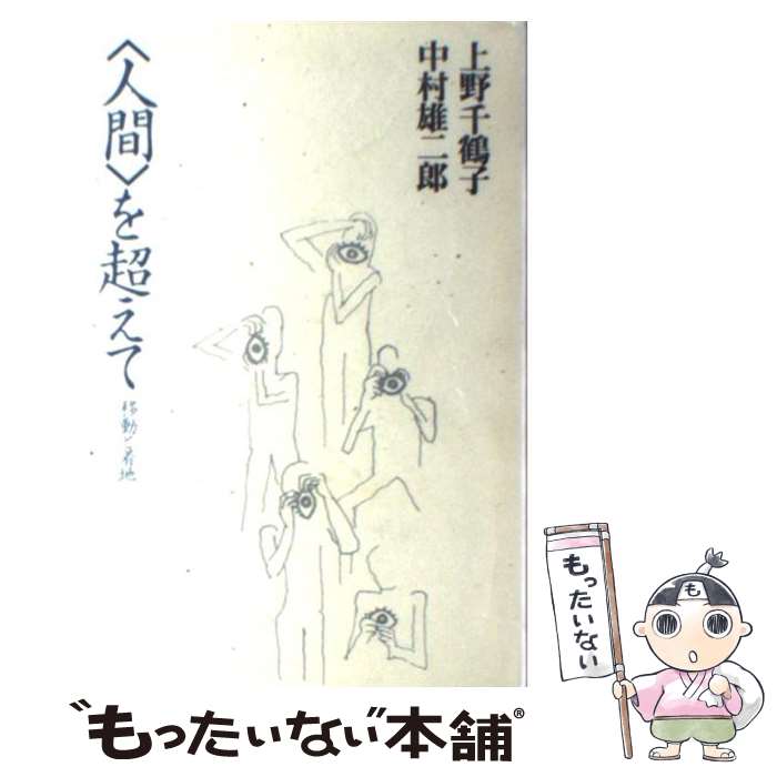  〈人間〉を超えて 移動と着地 / 上野 千鶴子, 中村 雄二郎 / 青土社 