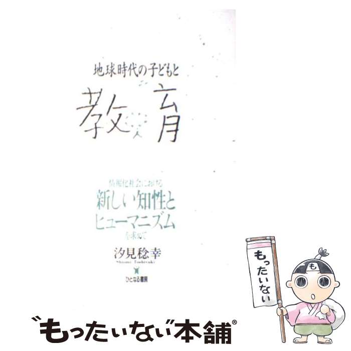 【中古】 地球時代の子どもと教育 情報化社会における新しい知性とヒューマニズムを求め / 汐見 稔幸 / ひとなる書房 [単行本]【メール便送料無料】【あす楽対応】