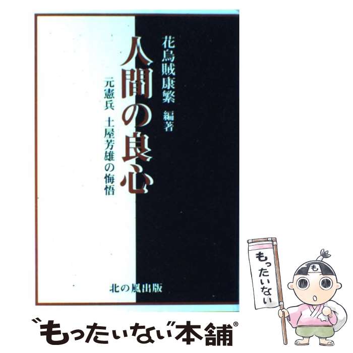 【中古】 人間の良心 元憲兵土屋芳雄の悔悟 /北の風出版/花烏賊康繁 / 花烏賊康繁 / 北の風出版 [単行本]【メール便送料無料】【最短翌日配達対応】