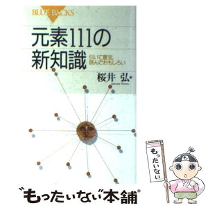 【中古】 元素111の新知識 引いて重宝、読んでおもしろい / 桜井 弘 / 講談社 [新書]【メール便送料無料】【あす楽対応】