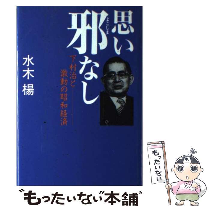 【中古】 思い邪なし 下村治と激動の昭和経済 / 水木 楊 / 講談社 [単行本]【メール便送料無料】【あす楽対応】