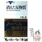 【中古】 消えた反物質 素粒子物理が解く宇宙進化の謎 / 小林 誠 / 講談社 [新書]【メール便送料無料】【あす楽対応】