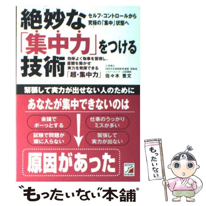【中古】 絶妙な「集中力」をつける技術 効率よく物事を習得し、直観を働かせ実力を発揮できる / 佐々木 豊文 / 明日 [単行本（ソフトカバー）]【メール便送料無料】【最短翌日配達対応】