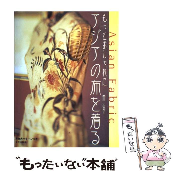 【中古】 もっとおしゃれにアジアの布を着る / 柴田 由美子 / 文化出版局 [単行本]【メール便送料無料】【あす楽対応】