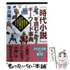 【中古】 「時代小説」を読むキーワード事典 戦国、剣豪ものから捕物帖まで、「あの言葉」の意味が / 平川 陽一 / PHP研究所 [文庫]【メール便送料無料】【あす楽対応】