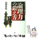  「論理力」の鍛え方 なぜロジックは勝つのか / 北岡 俊明 / PHP研究所 