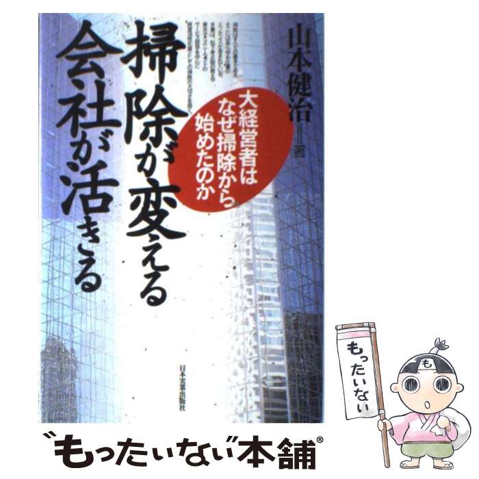 【中古】 掃除が変える会社が活きる 大経営者はなぜ掃除から始めたのか / 山本 健治 / 日本実業出版社 [単行本]【メール便送料無料】【あす楽対応】