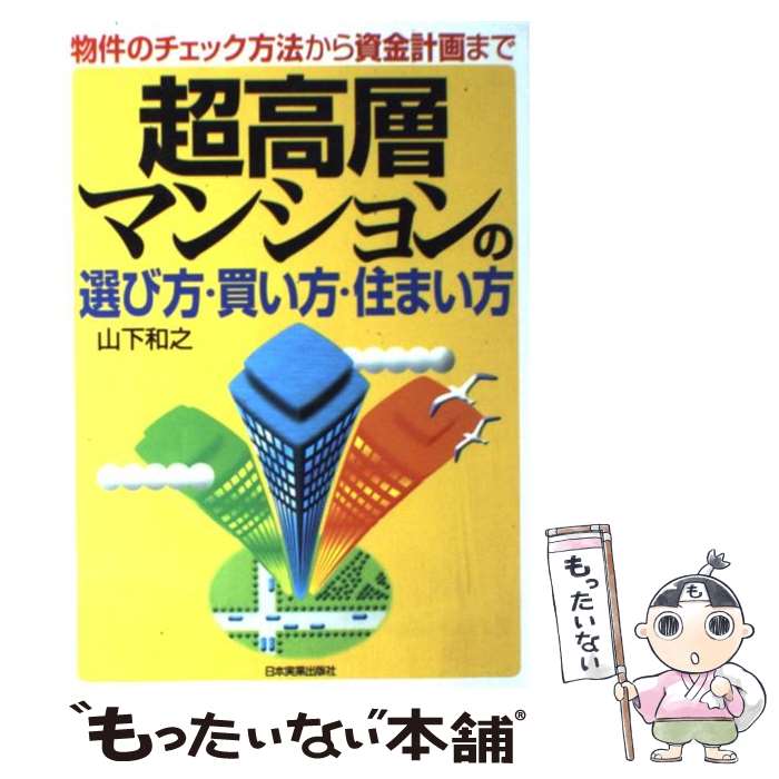 【中古】 超高層マンションの選び方・買い方・住まい方 物件のチェック方法から資金計画まで / 山下 和之 / 日本実業出版社 [単行本]【メール便送料無料】【最短翌日配達対応】