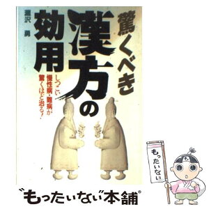 【中古】 驚くべき漢方の効用 しつこい慢性病・難病が驚くほど治る！ / 瀧沢 勇 / 日本文芸社 [単行本]【メール便送料無料】【あす楽対応】