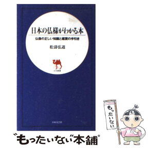 【中古】 日本の仏様がわかる本 仏像の正しい知識と鑑賞の手引き / 松濤 弘道 / 日本文芸社 [新書]【メール便送料無料】【あす楽対応】