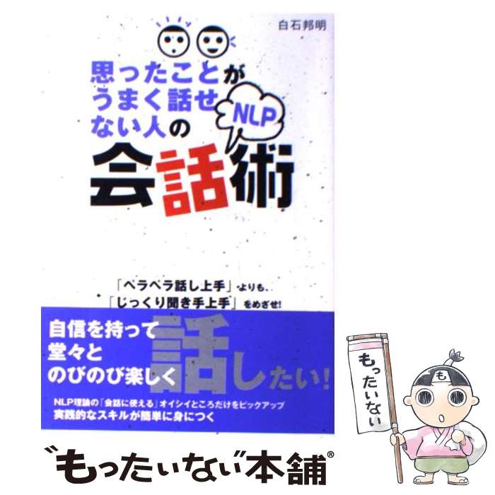  思ったことがうまく話せない人のNLP会話術 「ペラペラ話し上手」よりも、「じっくり聞き上手」を / 白石 邦 / 