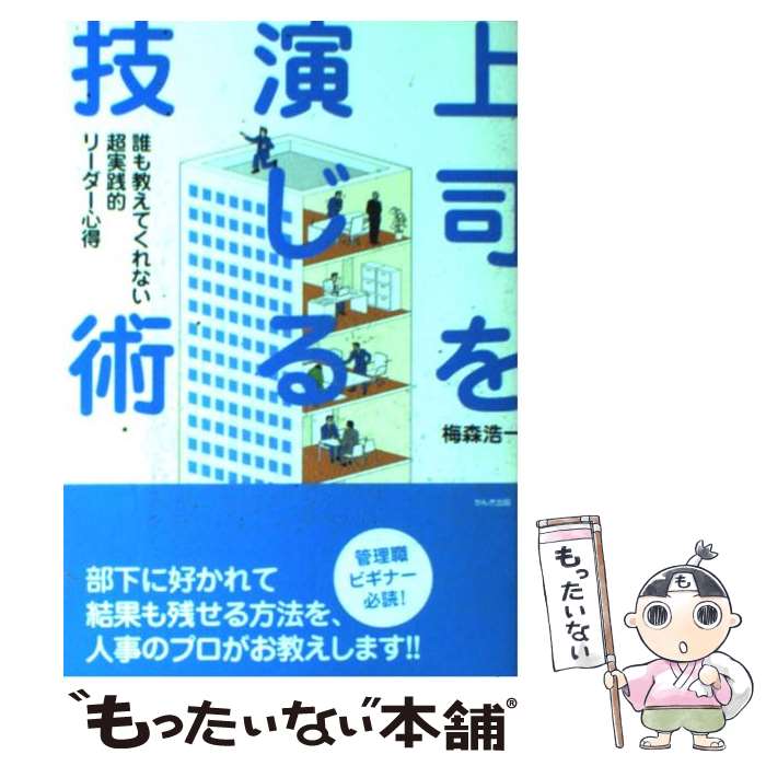  上司を演じる技術 誰も教えてくれない超実践的リーダー心得 / 梅森 浩一 / かんき出版 