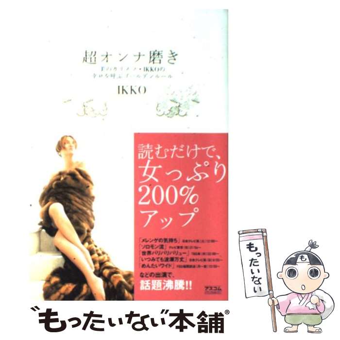  超オンナ磨き 美のカリスマ・IKKOの幸せを呼ぶゴールデンルール / IKKO / アスコム 