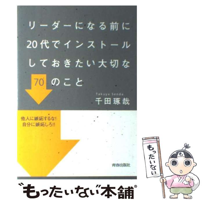  リーダーになる前に20代でインストールしておきたい大切な70のこと / 千田 琢哉 / 青春出版社 