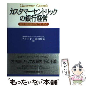 【中古】 カスタマーセントリックの銀行経営 答えは顧客のなかにある / 戸谷 圭子, 栗田 康弘 / 金融財政事情研究会 [単行本]【メール便送料無料】【あす楽対応】