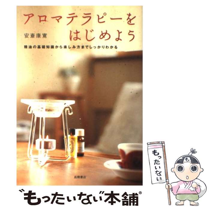  アロマテラピーをはじめよう 精油の基礎知識から楽しみ方までしっかりわかる / 安斎 康寛 / 高橋書店 