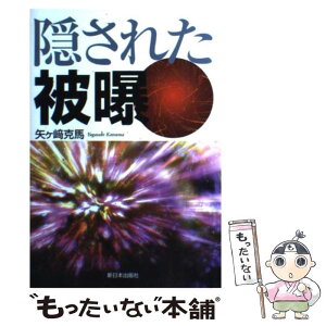 【中古】 隠された被曝 / 矢ヶ崎 克馬 / 新日本出版社 [単行本]【メール便送料無料】【あす楽対応】