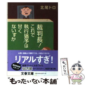 【中古】 裁判長！これで執行猶予は甘くないすか / 北尾 トロ / 文藝春秋 [文庫]【メール便送料無料】【あす楽対応】