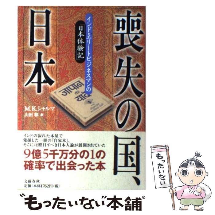  喪失の国、日本（にっぽん） インド・エリートビジネスマンの「日本体験記」 / M.K. シャルマ, 山田 和 / 文藝春秋 