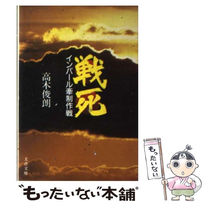 【中古】 戦死 インパール牽制作戦 / 高木 俊朗 / 文藝春秋 [文庫]【メール便送料無料】【あす楽対応】