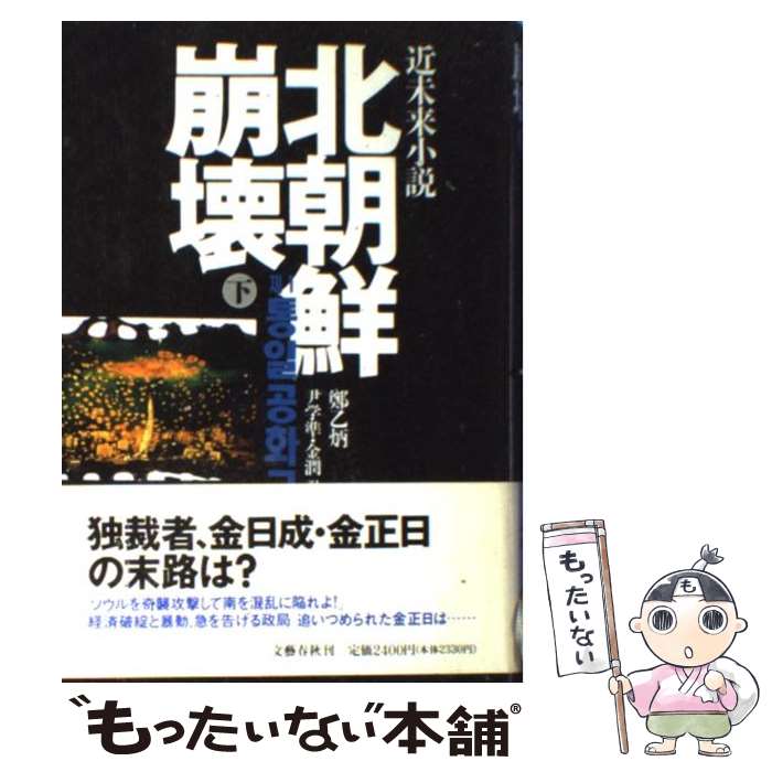 【中古】 北朝鮮崩壊 近未来小説 下 / 鄭 乙炳, 尹 学準, 金 潤 / 文藝春秋 [単行本]【メール便送料無料】【あす楽対応】