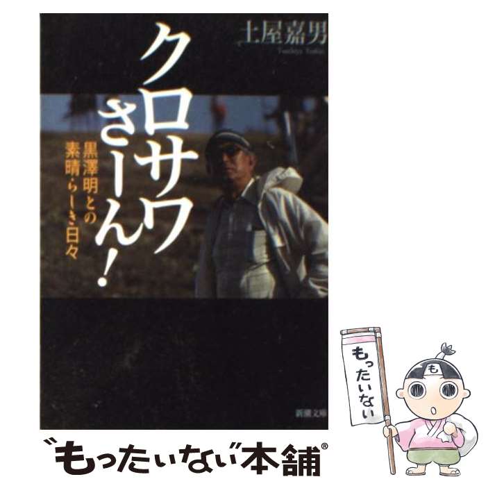  クロサワさーん！ 黒澤明との素晴らしき日々 / 土屋 嘉男 / 新潮社 