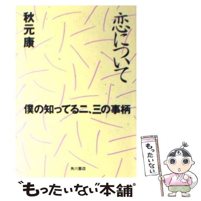 【中古】 恋について 僕の知ってる二 三の事柄 / 秋元 康 / KADOKAWA [文庫]【メール便送料無料】【あす楽対応】