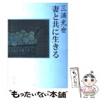 【中古】 妻と共に生きる / 三浦 光世 / KADOKAWA [文庫]【メール便送料無料】【あす楽対応】