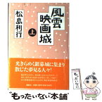 【中古】 風雲映画城 上 / 松島 利行 / 講談社 [単行本]【メール便送料無料】【あす楽対応】