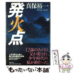 【中古】 発火点 / 真保 裕一 / 講談社 [単行本]【メール便送料無料】【あす楽対応】