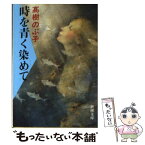 【中古】 時を青く染めて / 高樹 のぶ子 / 新潮社 [文庫]【メール便送料無料】【あす楽対応】