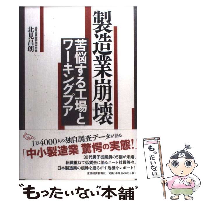 【中古】 製造業崩壊 苦悩する工場とワーキングプア / 北見 昌朗 / 東洋経済新報社 [単行本]【メール便送料無料】【あす楽対応】