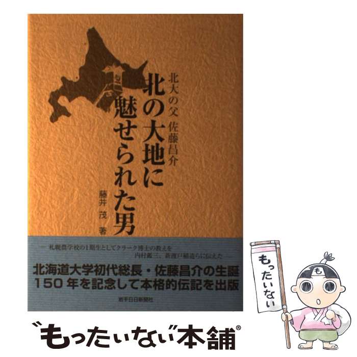【中古】 北の大地に魅せられた男 北大の父 佐藤昌介 藤井茂 / 藤井 茂 / 岩手日日新聞社 [ハードカバー]【メール便送料無料】【最短翌日配達対応】