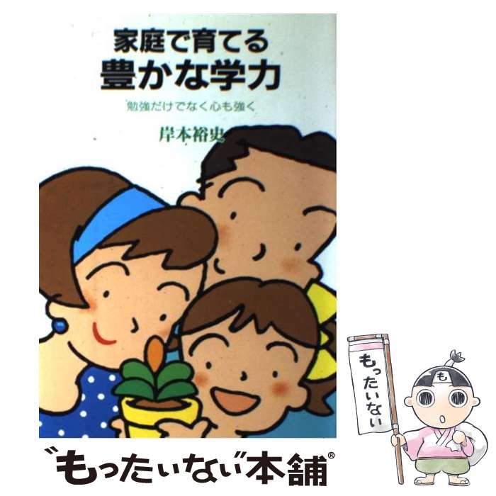 【中古】 家庭で育てる豊かな学力 勉強だけでなく心も強く / 岸本裕史 / 企画室 [単行本]【メール便送料無料】【あす楽対応】