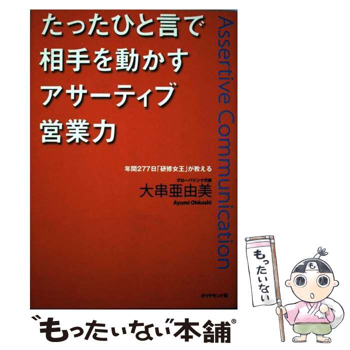  たったひと言で相手を動かすアサーティブ営業力 年間277日「研修女王」が教える / 大串 亜由美 / ダイヤモンド社 