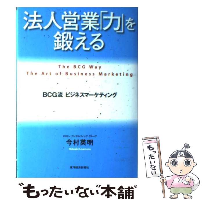 【中古】 法人営業「力」を鍛える BCG流ビジネスマーケティング / 今村 英明 / 東洋経済新報社 [単行本]【メール便送料無料】【あす楽対応】