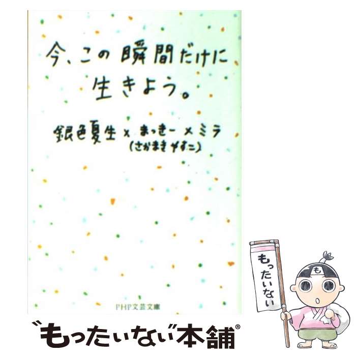 【中古】 今、この瞬間だけに生きよう。 / 銀色 夏生, まっきー, ミラ / PHP研究所 [文庫]【メール便送料無料】【あす楽対応】