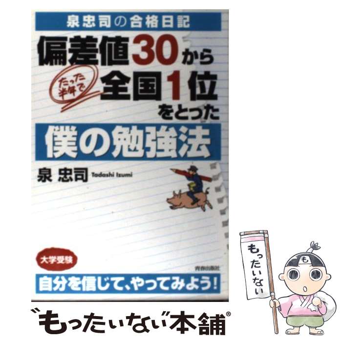 【中古】 偏差値30から、たった半年で全国1位をとった僕の勉強法 泉忠司の合格日記 / 泉 忠司 / 青春出版社 [単行本（ソフトカバー）]【メール便送料無料】【あす楽対応】