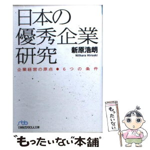 【中古】 日本の優秀企業研究 企業経営の原点ー6つの条件 / 新原 浩朗 / 日経BPマーケティング(日本経済新聞出版 [文庫]【メール便送料無料】【あす楽対応】