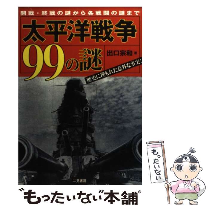 【中古】 太平洋戦争99の謎 開戦・終戦の謎から各戦闘の謎まで / 出口 宗和 / 二見書房 [単行本]【メール便送料無料】【あす楽対応】