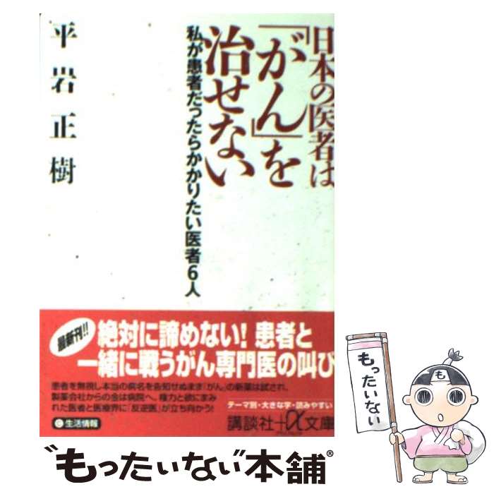  日本の医者は「がん」を治せない 私が患者だったらかかりたい医者6人 / 平岩 正樹 / 講談社 