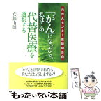 【中古】 「がん」になったら、私はこの代替医療を選択する 元がんセンター医師の告白 / 安藤 由朗 / 現代書林 [単行本]【メール便送料無料】【あす楽対応】