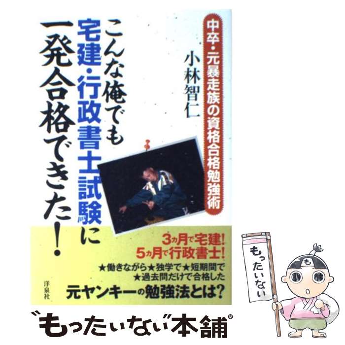 【中古】 こんな俺でも宅建・行政書士試験に一発合格できた！ 中卒・元暴走族の資格合格勉強術 / 小林 智仁 / 洋泉社 [単行本（ソフトカバー）]【メール便送料無料】【あす楽対応】