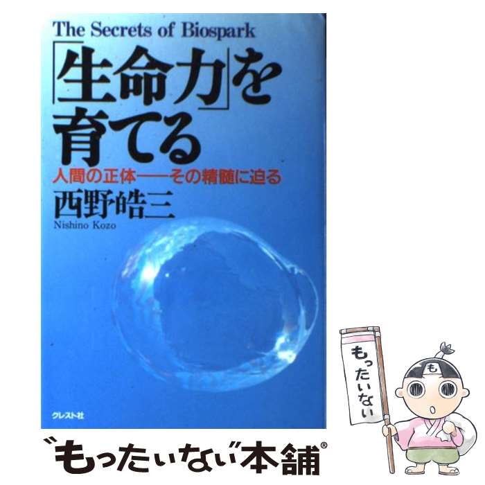 【中古】 生命力 を育てる 人間の正体ーその精髄に迫る /クレスト新社/西野皓三 / 西野 皓三 / クレスト新社 [単行本]【メール便送料無料】【最短翌日配達対応】