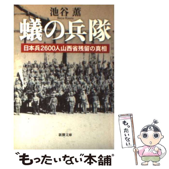 【中古】 蟻の兵隊 日本兵2600人山西省残留の真相 / 池谷 薫 / 新潮社 [文庫]【メール便送料無料】【あす楽対応】