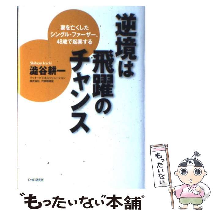 【中古】 逆境は飛躍のチャンス 妻を亡くしたシングル・ファーザー、48歳で起業する / 澁谷 耕一 / PHP研究所 [単行本]【メール便送料無料】【あす楽対応】