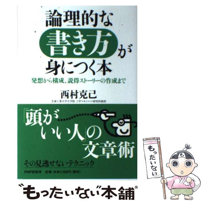 【中古】 論理的な書き方が身につく本 発想から構成、説得ストーリーの作成まで / 西村 克己 / PHPエディターズ・グループ [単行本]【..