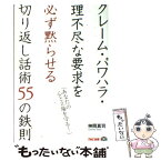 【中古】 クレーム・パワハラ・理不尽な要求を必ず黙らせる切り返し話術55の鉄則 あなたの心と立場を守る！ / 神岡 真 / [単行本（ソフトカバー）]【メール便送料無料】【あす楽対応】