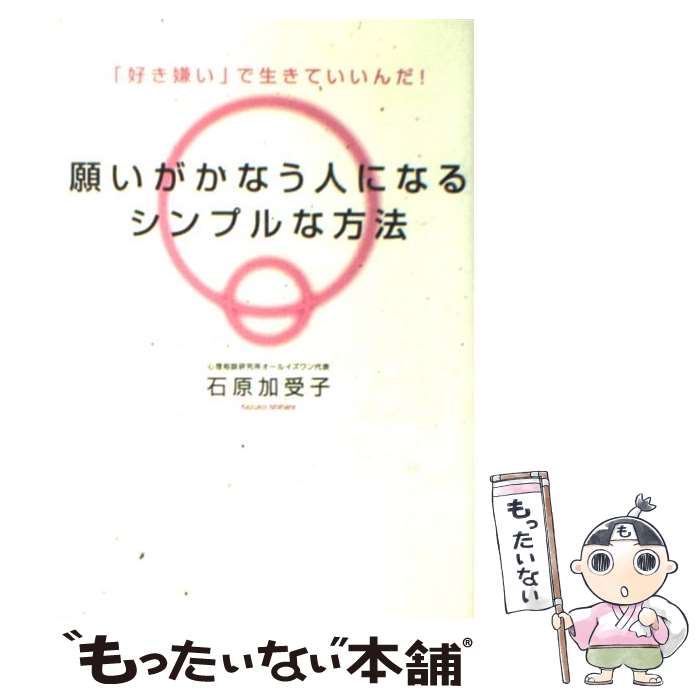  願いがかなう人になるシンプルな方法 「好き嫌い」で生きていいんだ！ / 石原 加受子 / 大和出版 