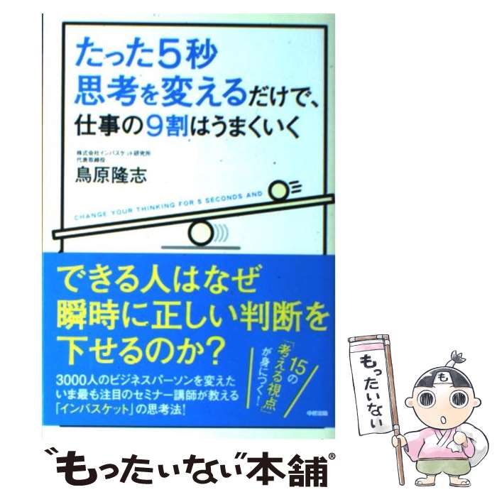 【中古】 たった5秒思考を変えるだけで、仕事の9割はうまくいく / 鳥原 隆志 / 中経出版 [単行本（ソフトカバー）]【メール便送料無料】【最短翌日配達対応】